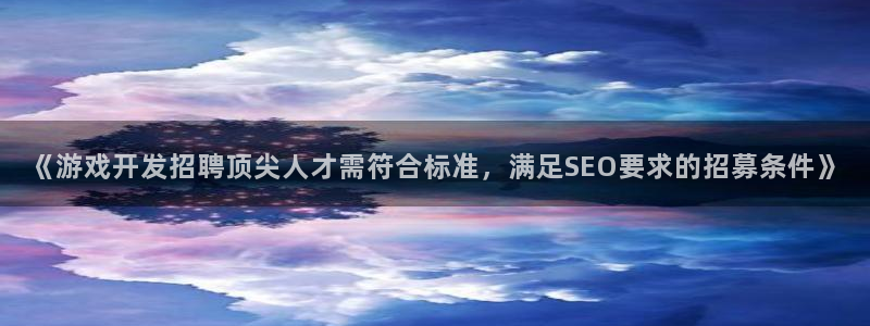 沐鸣3注册代理：《游戏开发招聘顶尖人才需
